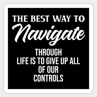 The best way to navigate through life is to give up all of our controls Magnet